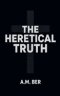 The Heretical Truth