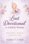 Lent Devotional for Catholic Women: 40 Days of Prayer, Reflection, and Spiritual Growth