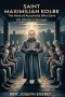 SAINT MAXIMILIAN KOLBE: The Hero of Auschwitz Who Gave His Life for a Stranger