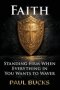 Faith: Standing Firm When Everything in You Wants to Waver