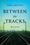BETWEEN THE TRACKS: Short Stories