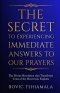 The Secret to Experiencing Immediate Answers to Our Prayers: The Divine Revelation That Transforms Cries of the Heart Into Exploits
