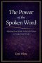 The Power of the Spoken Word : Aligning Your Words with God's Power to Create Your World