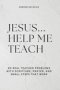 Jesus... Help Me Teach : 90 Real Teacher Problems with Scripture, Prayer, and Small Steps That Work