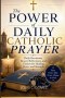 The Power of Daily Catholic Prayer: Daily Devotions, Rosary Reflections, and Prayers for Healing, Peace, and Strength
