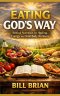 Eating God's Way: Biblical Nutrition for Healing, Energy, and Total Body Wellness