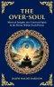 The Over-Soul: Mystical Insights into Universal Spirit & the Divine Within Each Person