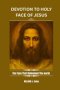 DEVOTION TO THE HOLY FACE OF JESUS: The Face That Redeemed The world