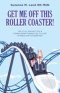 GET ME  OFF  THIS ROLLER COASTER!: Join in my Journey From a Chaotic Roller Coaster Life, To a life of Peace and Completeness