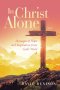 In Christ Alone: Messages of Hope and Inspiration from God's Word