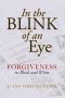 In the Blink of an Eye: Forgiveness in Black and White: Forgiveness in