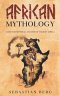 African Mythology: Gods and Mythical Legends of Ancient Africa