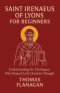 Saint Irenaeus of Lyons for Beginners: Understanding the Theologian Who Shaped Early Christian Thought