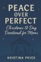 Peace Over Perfect: Christmas 12 Day Devotional for Moms