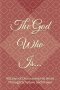 The God Who Is: 40 Days of Discovering His Heart Through Scripture and Prayer