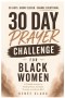 30-Day Prayer Challenge for Black Women: A Guided Journey of Faith, Peace, Strength, Self-Worth, and Trust in God