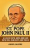 St. Pope John Paul II: A Life of Faith, Hope, and Love with 100+ Fun Facts and Trivia