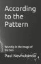 According to the Pattern: Worship in the Image of the Son
