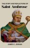 The Story And Reflections Of Saint Ambrose