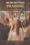 He Hears Your Praising: A Deep Study in the Psalms of Celebration