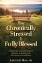 From Chronically Stressed to Fully Blessed