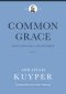 Common Grace (Volume 3) (Abraham Kuyper Collected Works in Public Theology)