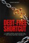 Debt-Free Shortcut: A Simple Bible-Based Plan for Getting Out of Debt Faster Than You Ever Thought Possible