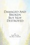 Damaged and Broken But Not Destroyed