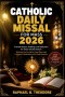 Catholic Daily Missal for Mass 2026: Essential Prayers, Readings, and Reflections for Every Sacred Season: Embrace the Eucharist, Feast Days, and Litu