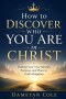 How to Discover Who You Are in Christ: Finding Your True Identity, Purpose, and Place in God's Kingdom