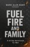 Fuel, Fire, and Family: A 30 Day Devotional for Men