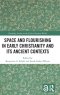 Space and Flourishing in Early Christianity and its Ancient Contexts