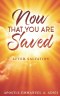 NOW THAT YOU ARE SAVED: AFTER SALVATION