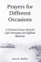 Prayers for Different Occasions: A Christian Prayer Book for Life's Everyday and Difficult Moments
