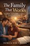 The Family That Works   : How faith, responsibility, and love hold families together