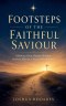Footsteps of the Faithful Saviour - Following Christ Through His Birth, Burdens, Miracles, Cross, and Resurrection