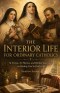 The Interior Life For Ordinary Catholics: St Teresa, St Thérèse, and Brother Lawrence on Finding God in Daily Life