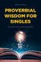 Proverbial Wisdom for Singles: 31-Day Devotional Through Proverbs