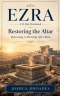 Ezra: A 31-Day Devotional - Restoring the Altar: Returning to Worship After Ruin
