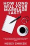 How Long Will Your Marriage Last?: A Practical Christian Guide to Choosing Wisely, Building Strong Foundations, and Nurturing a Union That Endures