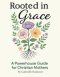 Rooted in Grace: A Powerhouse Guide for Christian Mothers
