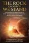 The Rock On Which We Stand:  A Comprehensive Biblical Guide to Faith, Navigating Deception, Tribulation, and the Truth of God's Word