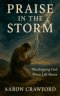 Praise in the Storm: Worshiping God When Life Hurts
