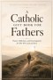 A Catholic Gift Book for Fathers: Prayers, Reflections, and Encouragement for Men Who Lead and Serve