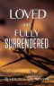 Loved and Fully Surrendered
