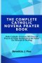 THE COMPLETE CATHOLIC NOVENA PRAYER BOOK: Daily Catholic Novenas: 365 Novena Prayers & 9-Day Devotions to the Saints for Miracles & Healing