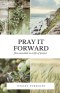 Pray It Forward: Five Essentials to a Life of Prayer