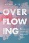 Overflowing: Living Abundantly in a Broken Culture