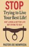 STOP Trying to Live Your Best Life! : Not Living a Better Life But Dying To Self