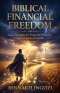 BIBLICAL FINANCIAL FREEDOM : God's Principles for Prosperity, Provision, and Generational Wealth!